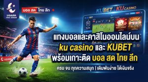 แทงบอลและคาสิโนออนไลน์บน ku casino และ KUBET พร้อมเกาะติด บอล สด ไทย ลีก