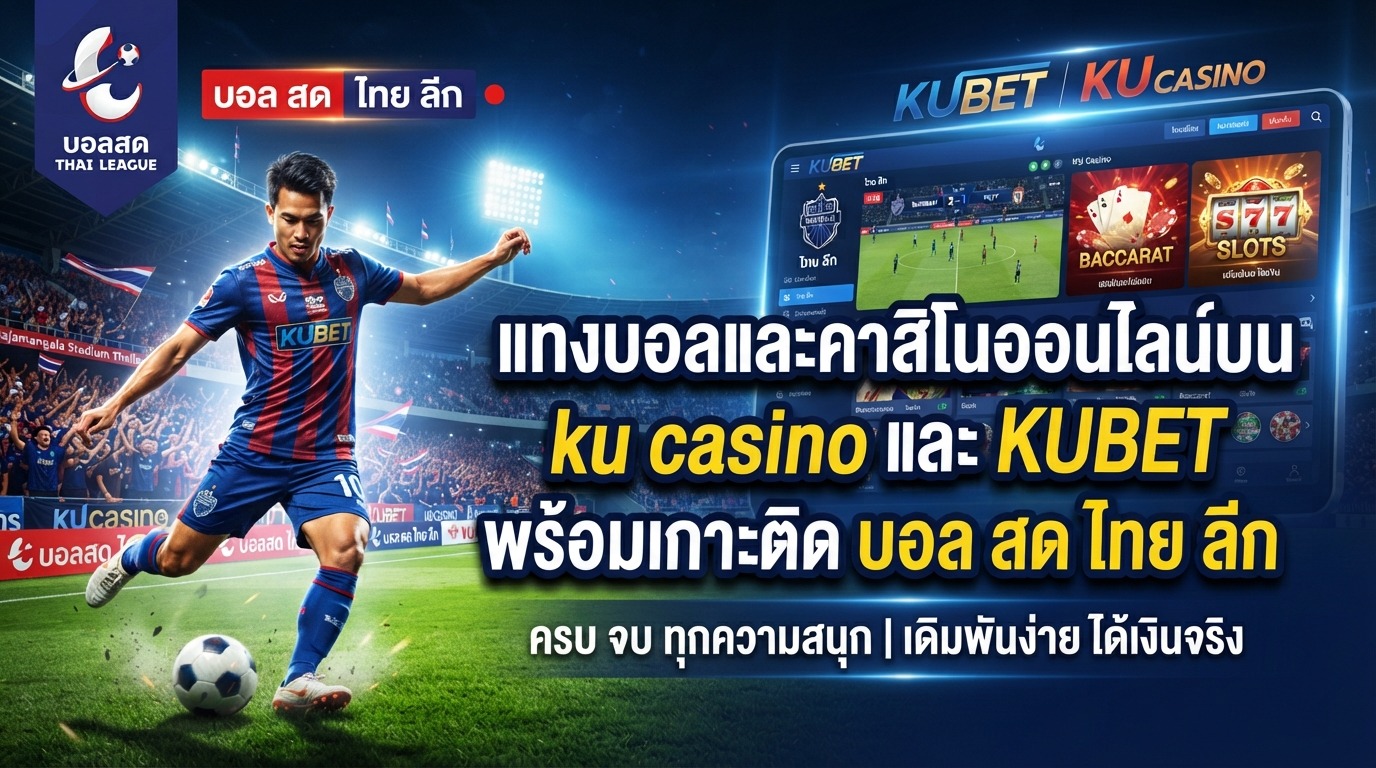แทงบอลและคาสิโนออนไลน์บน ku casino และ KUBET พร้อมเกาะติด บอล สด ไทย ลีก